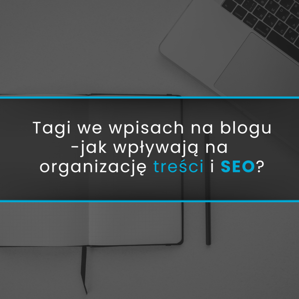 Tagi we wpisach na bloga – jak wpływają na organizację treści i SEO?